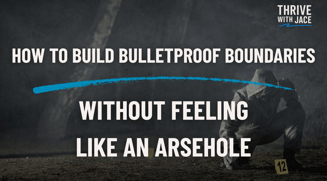 How to Build Bulletproof Boundaries Without Feeling Like an Arsehole