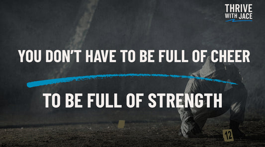 You Don’t Have to Be Full of Cheer to Be Full of Strength