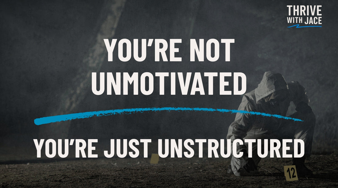 You’re Not Unmotivated — You’re Just Unstructured